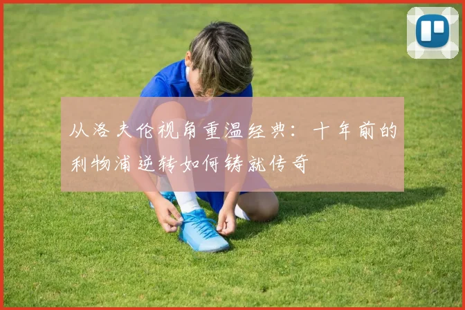 从洛夫伦视角重温经典：十年前的利物浦逆转如何铸就传奇