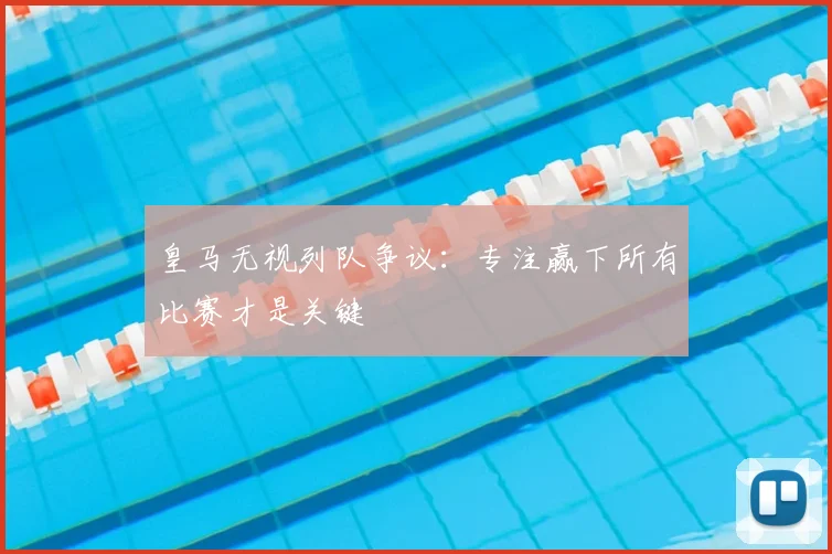 皇马无视列队争议：专注赢下所有比赛才是关键